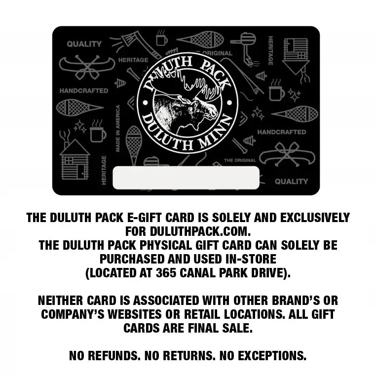 A Duluth Pack Gift Card as shown on a white background. It says "The Duluth Pack E-Gift Card is soley and exclusively for duluthpack.sbs. The Duluth Pack Physical Gift Card can soley be purchased and used in-store (located at 365 Canal Park Drive). Neither Card is Associated with other Brand&